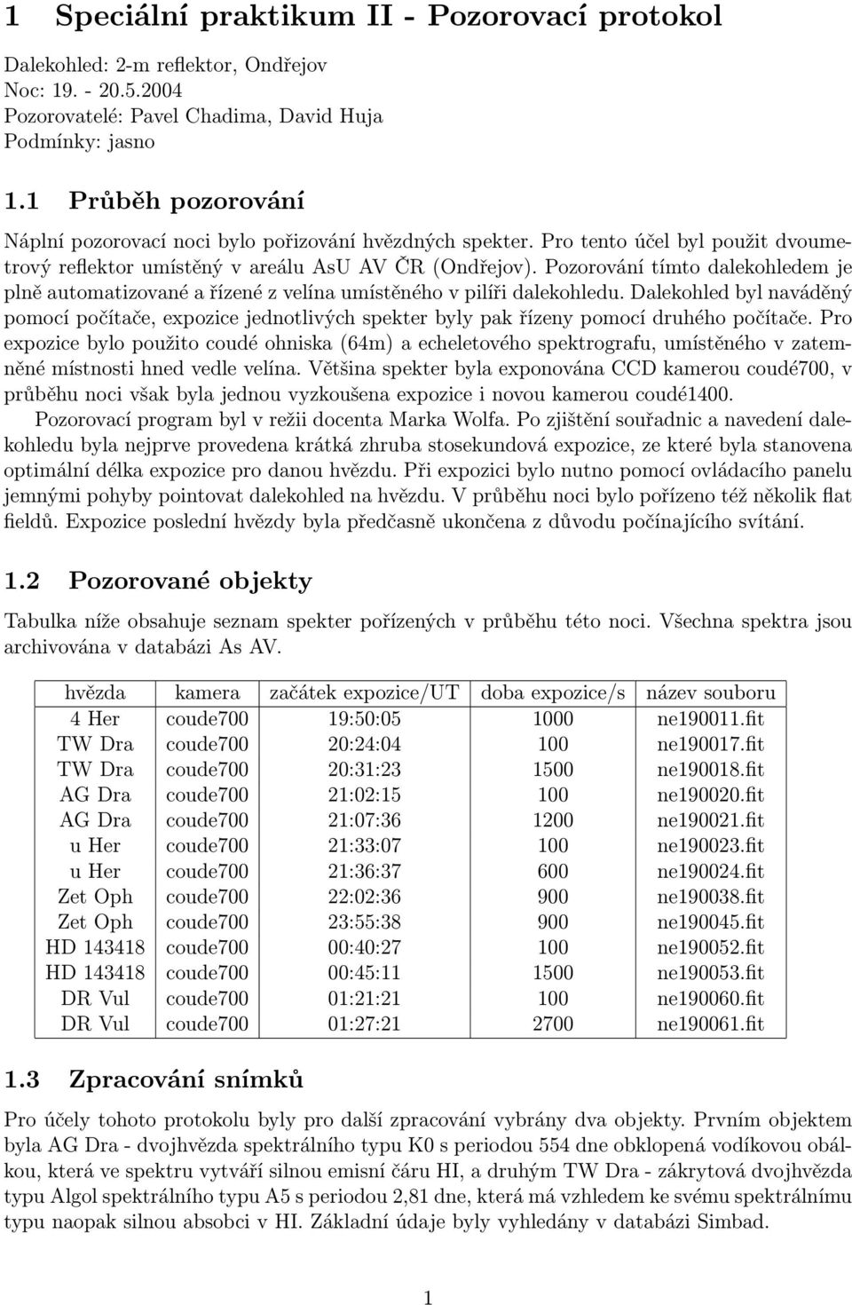 Pozorování tímto dalekohledem je plně automatizované a řízené z velína umístěného v pilíři dalekohledu.