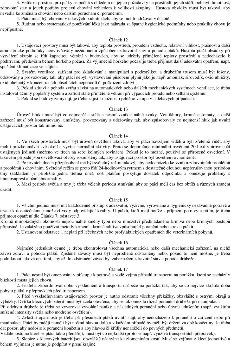 Rutinní nebo systematické používání léků jako náhrada za špatné hygienické podmínky nebo praktiky chovu je nepřípustné. Článek 12 1.