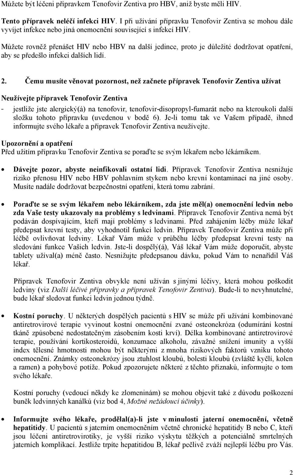 Můžete rovněž přenášet HIV nebo HBV na další jedince, proto je důležité dodržovat opatření, aby se předešlo infekci dalších lidí. 2.