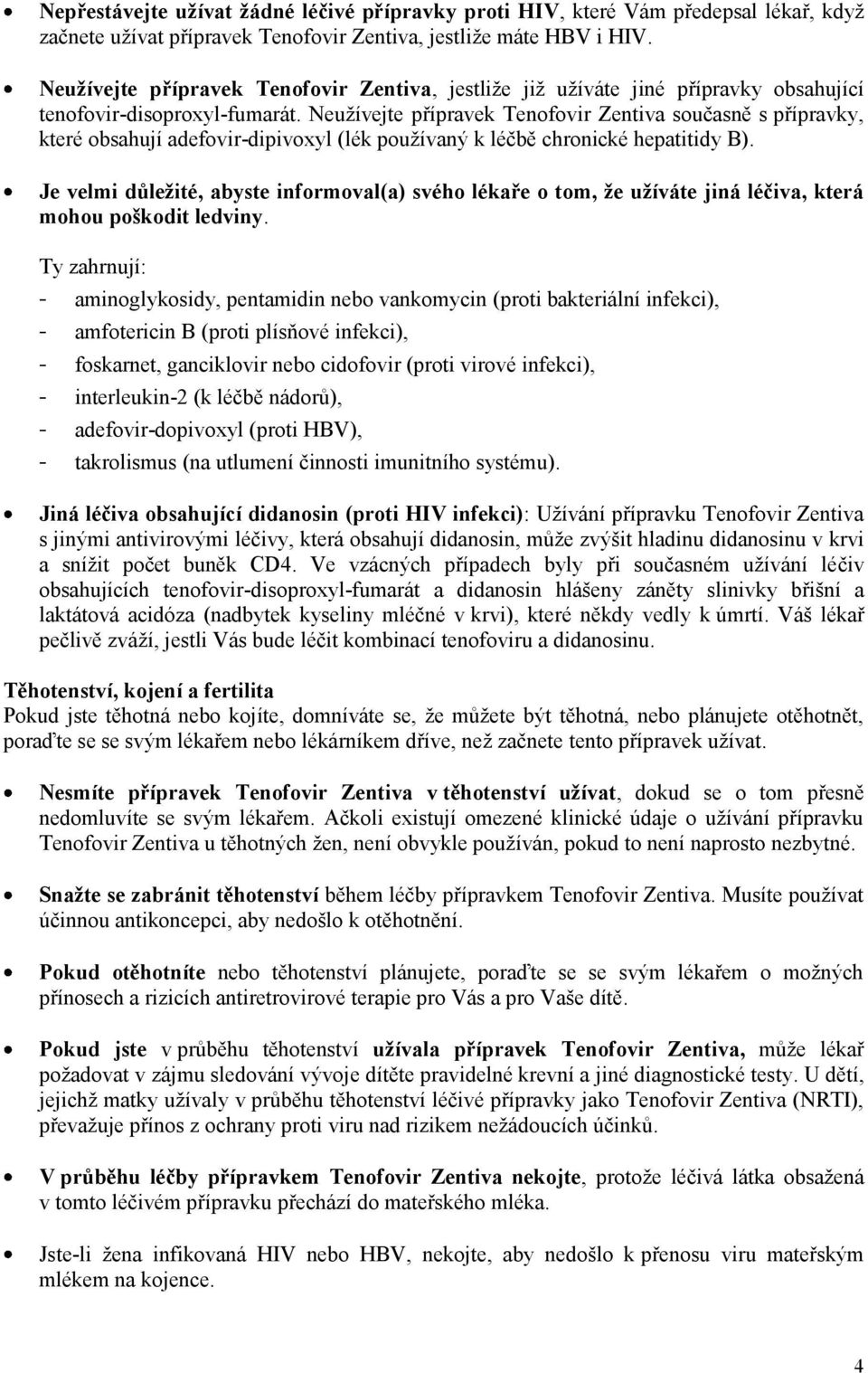 Neužívejte přípravek Tenofovir Zentiva současně s přípravky, které obsahují adefovir-dipivoxyl (lék používaný k léčbě chronické hepatitidy B).