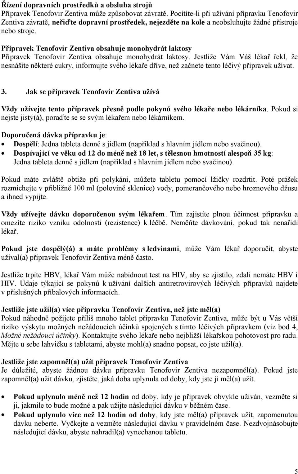 Přípravek Tenofovir Zentiva obsahuje monohydrát laktosy Přípravek Tenofovir Zentiva obsahuje monohydrát laktosy.