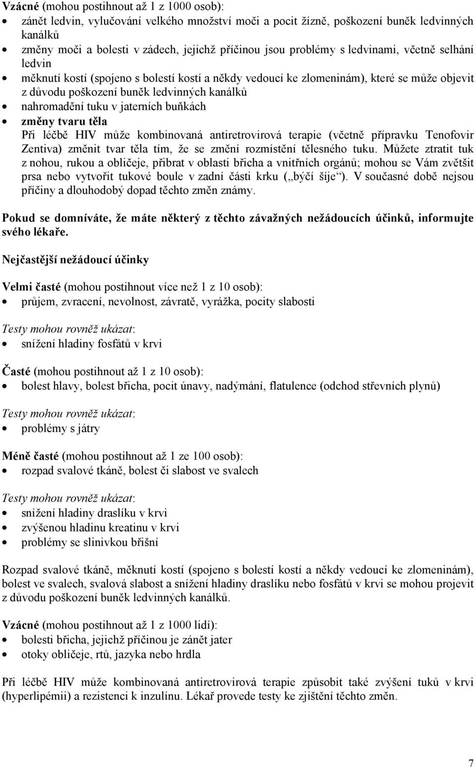 jaterních buňkách změny tvaru těla Při léčbě HIV může kombinovaná antiretrovirová terapie (včetně přípravku Tenofovir Zentiva) změnit tvar těla tím, že se změní rozmístění tělesného tuku.