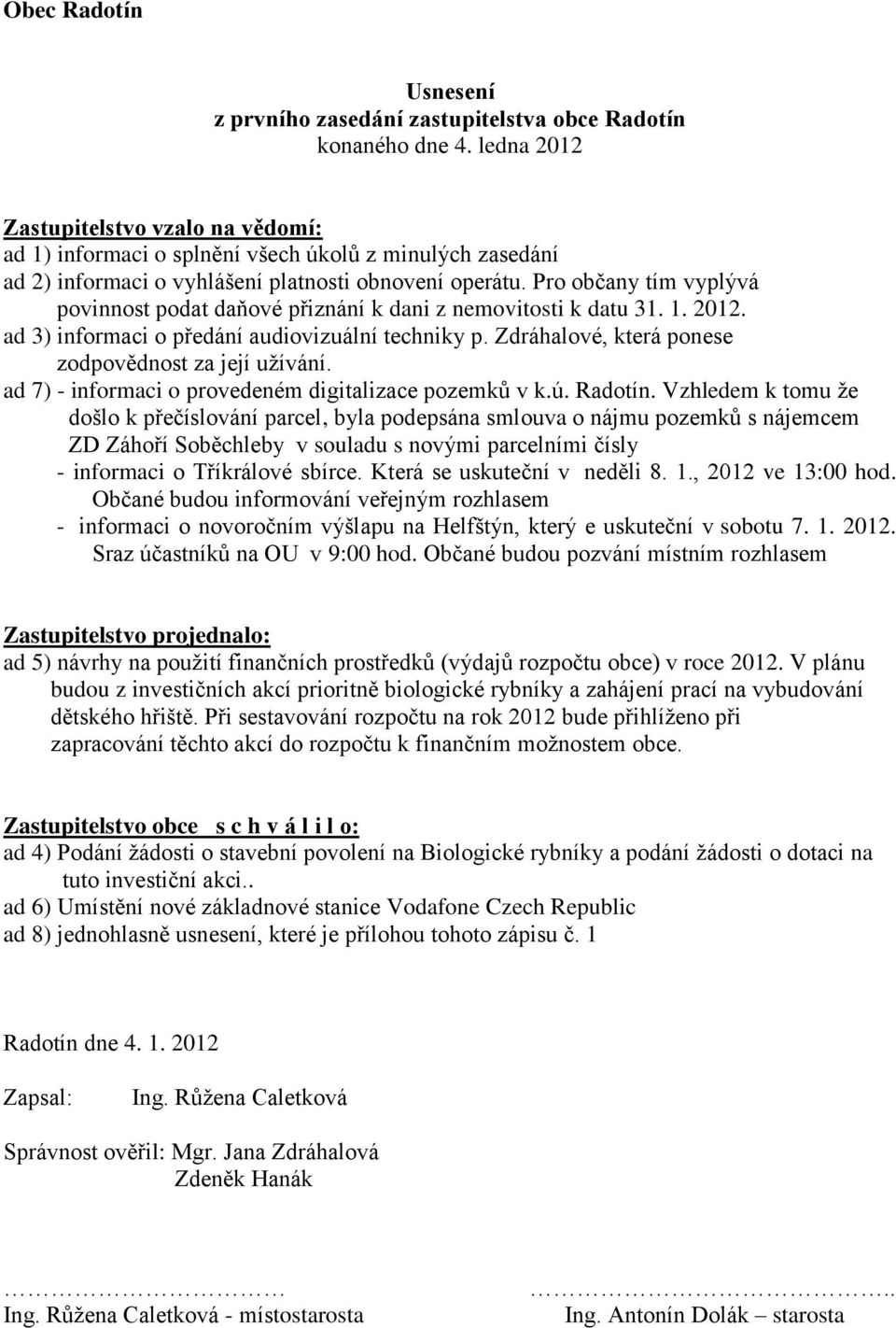 Zdráhalové, která ponese zodpovědnost za její užívání. ad 7) - informaci o provedeném digitalizace pozemků v k.ú. Radotín.