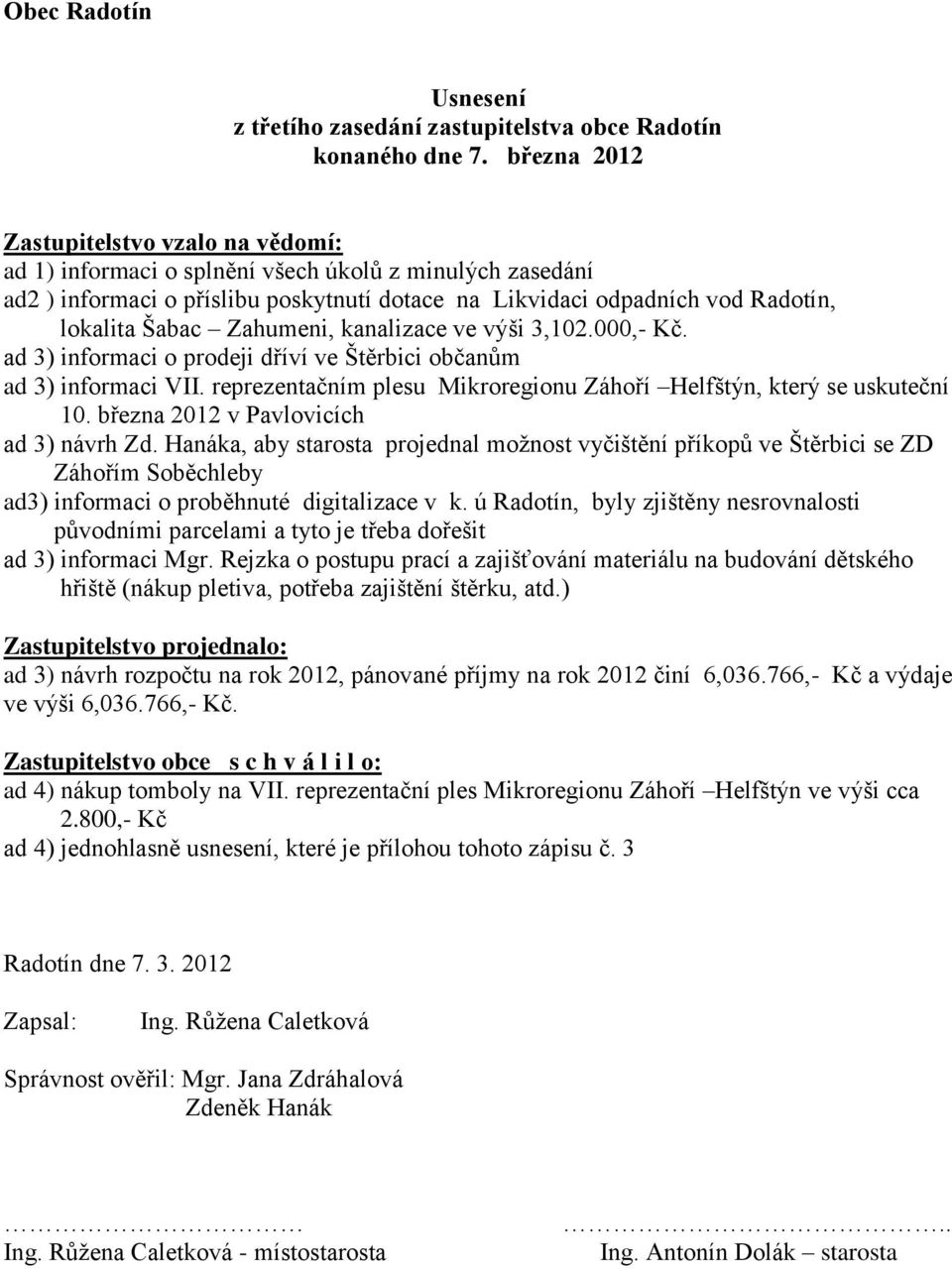 3,102.000,- Kč. ad 3) informaci o prodeji dříví ve Štěrbici občanům ad 3) informaci VII. reprezentačním plesu Mikroregionu Záhoří Helfštýn, který se uskuteční 10.