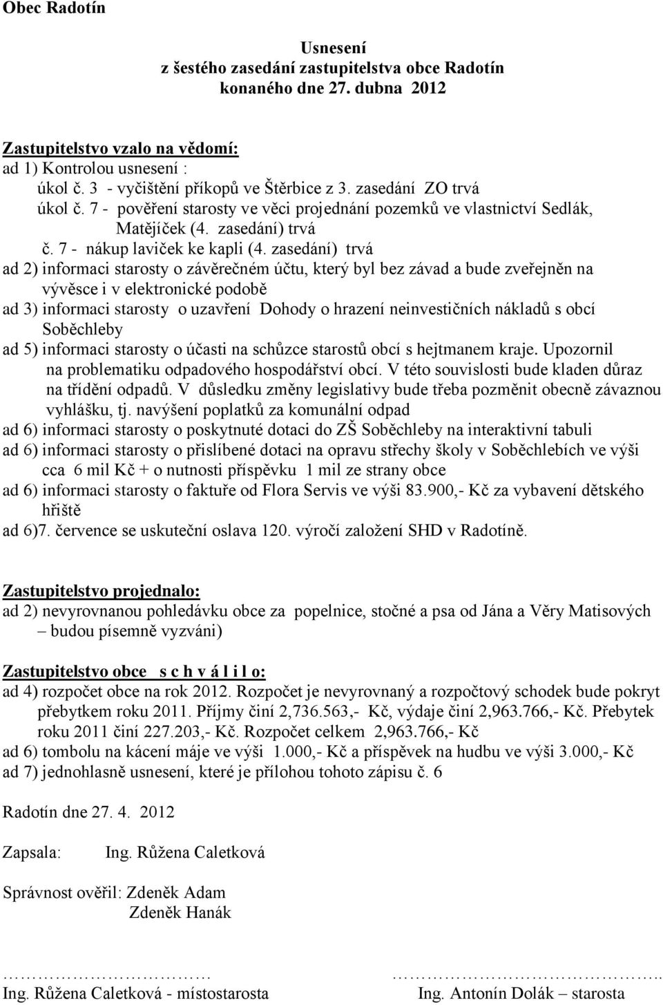 zasedání) trvá ad 2) informaci starosty o závěrečném účtu, který byl bez závad a bude zveřejněn na vývěsce i v elektronické podobě ad 3) informaci starosty o uzavření Dohody o hrazení neinvestičních