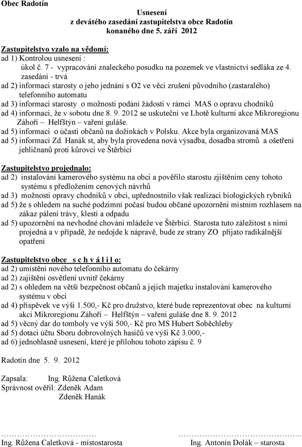 chodníků ad 4) informaci, že v sobotu dne 8. 9. 2012 se uskuteční ve Lhotě kulturní akce Mikroregionu Záhoří Helfštýn vaření guláše. ad 5) informaci o účasti občanů na dožínkách v Polsku.