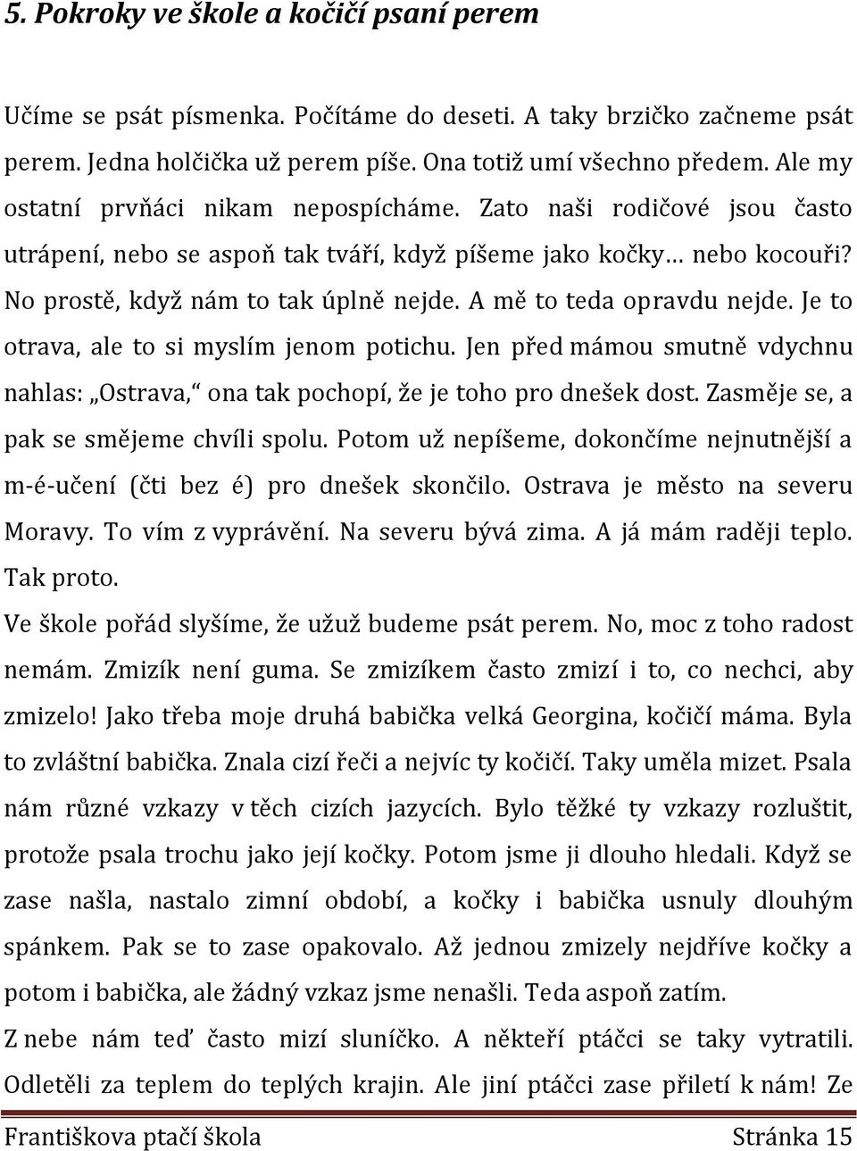 A mě to teda opravdu nejde. Je to otrava, ale to si myslím jenom potichu. Jen před mámou smutně vdychnu nahlas: Ostrava, ona tak pochopí, že je toho pro dnešek dost.