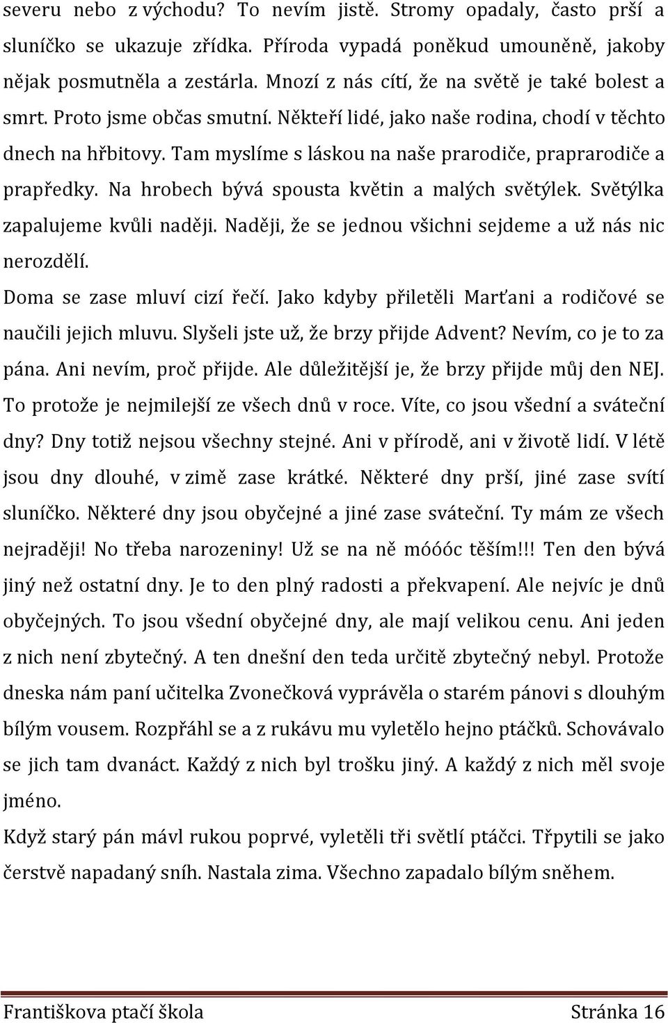 Tam myslíme s láskou na naše prarodiče, praprarodiče a prapředky. Na hrobech bývá spousta květin a malých světýlek. Světýlka zapalujeme kvůli naději.