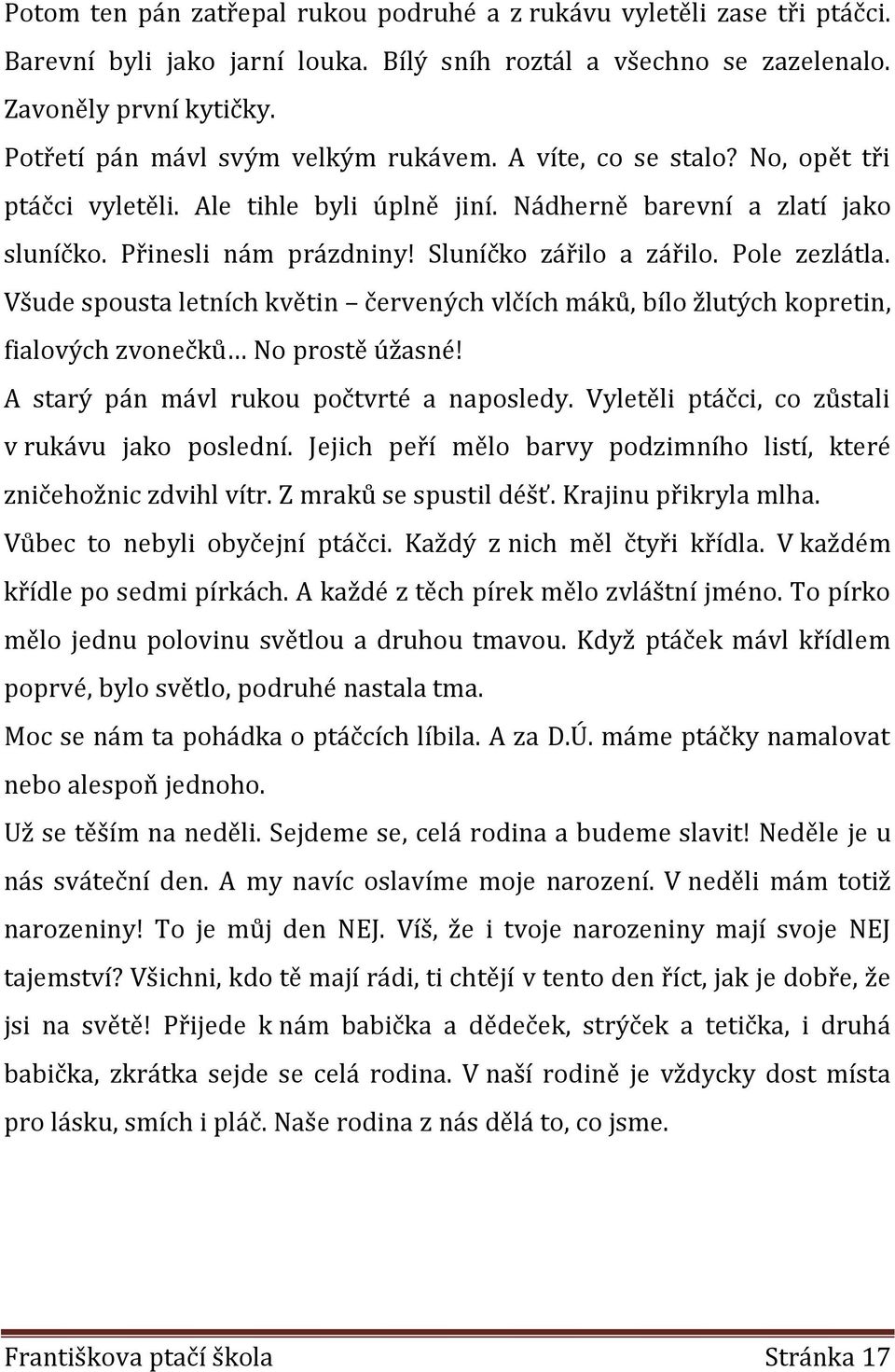 Sluníčko zářilo a zářilo. Pole zezlátla. Všude spousta letních květin červených vlčích máků, bílo žlutých kopretin, fialových zvonečků No prostě úžasné! A starý pán mávl rukou počtvrté a naposledy.