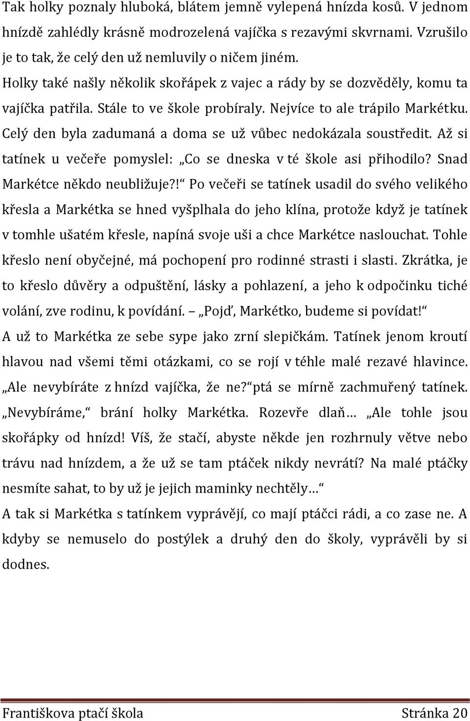 Celý den byla zadumaná a doma se už vůbec nedokázala soustředit. Až si tatínek u večeře pomyslel: Co se dneska v té škole asi přihodilo? Snad Markétce někdo neubližuje?