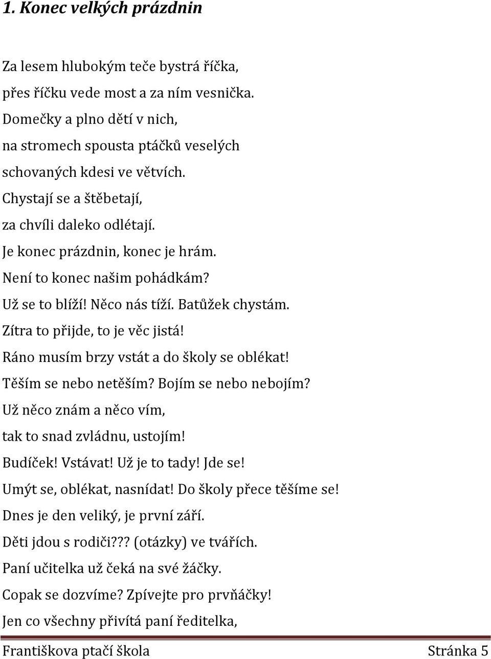 Ráno musím brzy vstát a do školy se oblékat! Těším se nebo netěším? Bojím se nebo nebojím? Už něco znám a něco vím, tak to snad zvládnu, ustojím! Budíček! Vstávat! Už je to tady! Jde se!