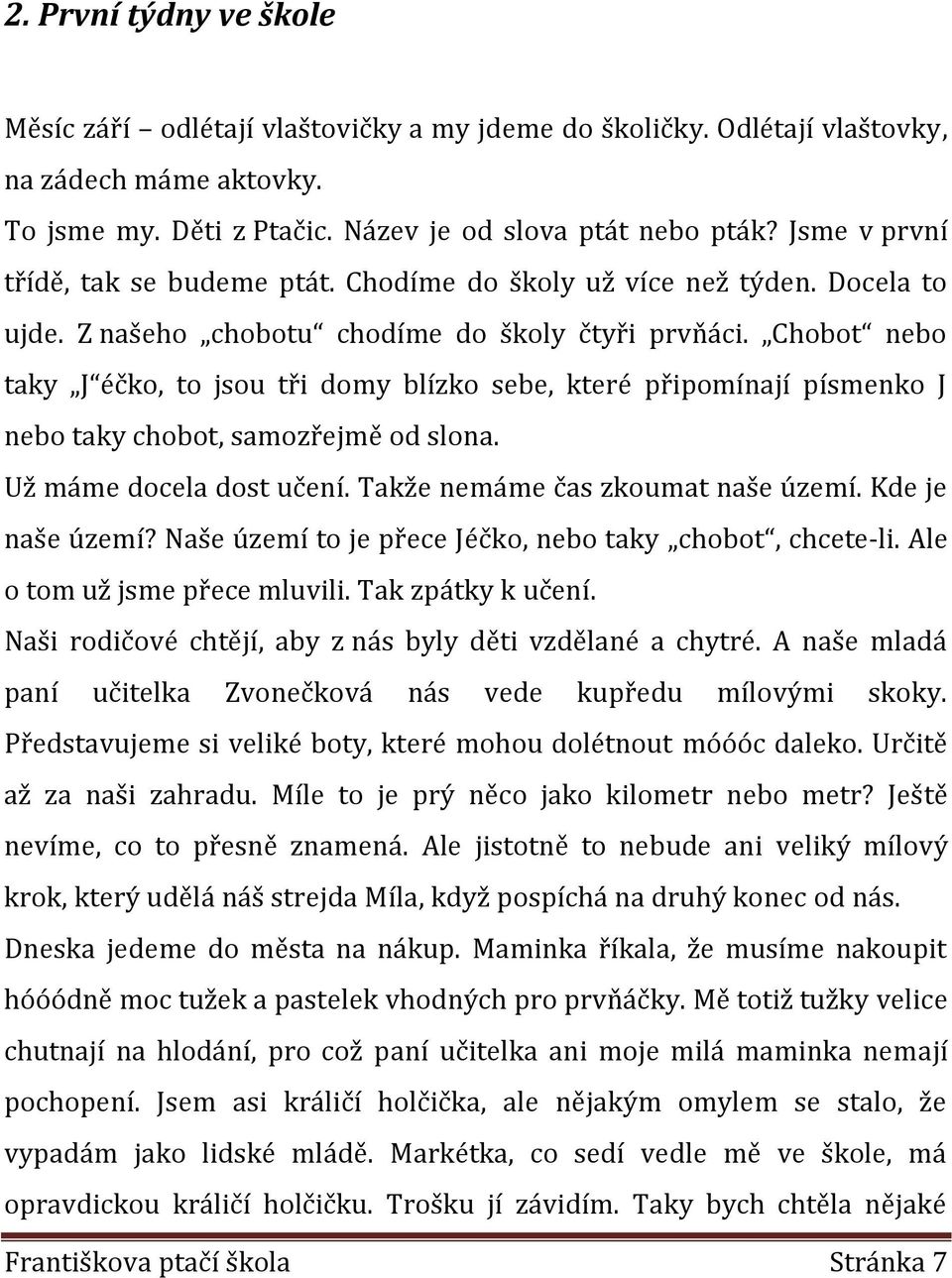 Chobot nebo taky J éčko, to jsou tři domy blízko sebe, které připomínají písmenko J nebo taky chobot, samozřejmě od slona. Už máme docela dost učení. Takže nemáme čas zkoumat naše území.