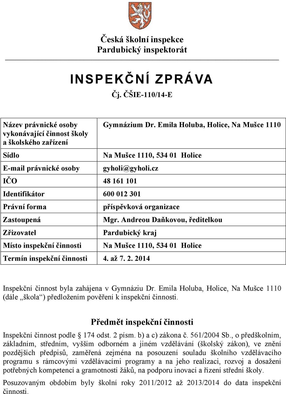 cz IČO 48 161 101 Identifikátor 600 012 301 Právní forma Zastoupená Zřizovatel Místo inspekční činnosti příspěvková organizace Mgr.