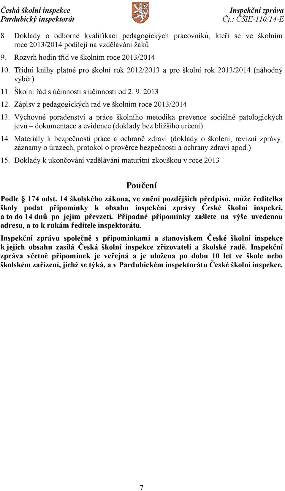 Zápisy z pedagogických rad ve školním roce 2013/2014 13. Výchovné poradenství a práce školního metodika prevence sociálně patologických jevů dokumentace a evidence (doklady bez bližšího určení) 14.