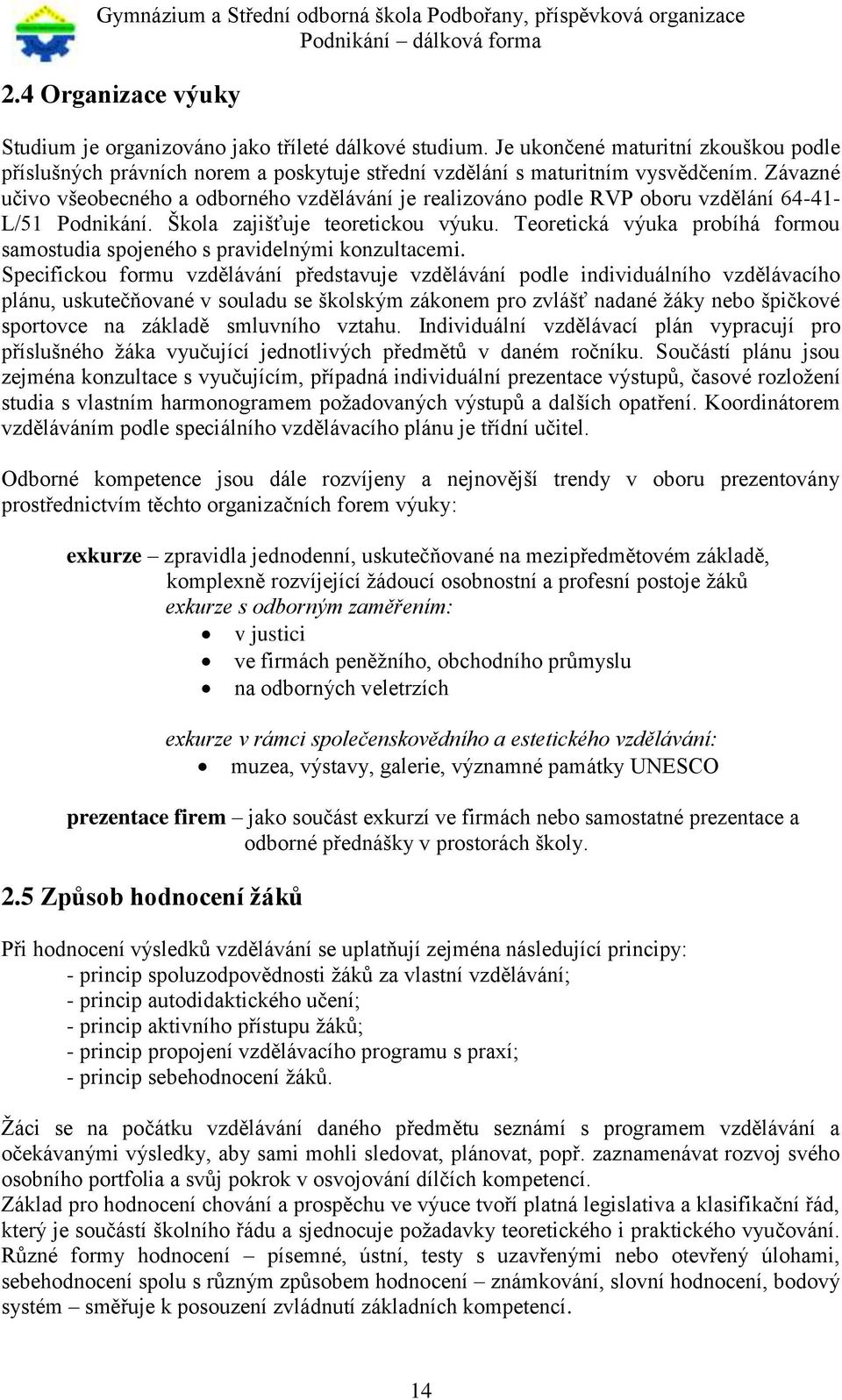 Teoretická výuka probíhá formou samostudia spojeného s pravidelnými konzultacemi.