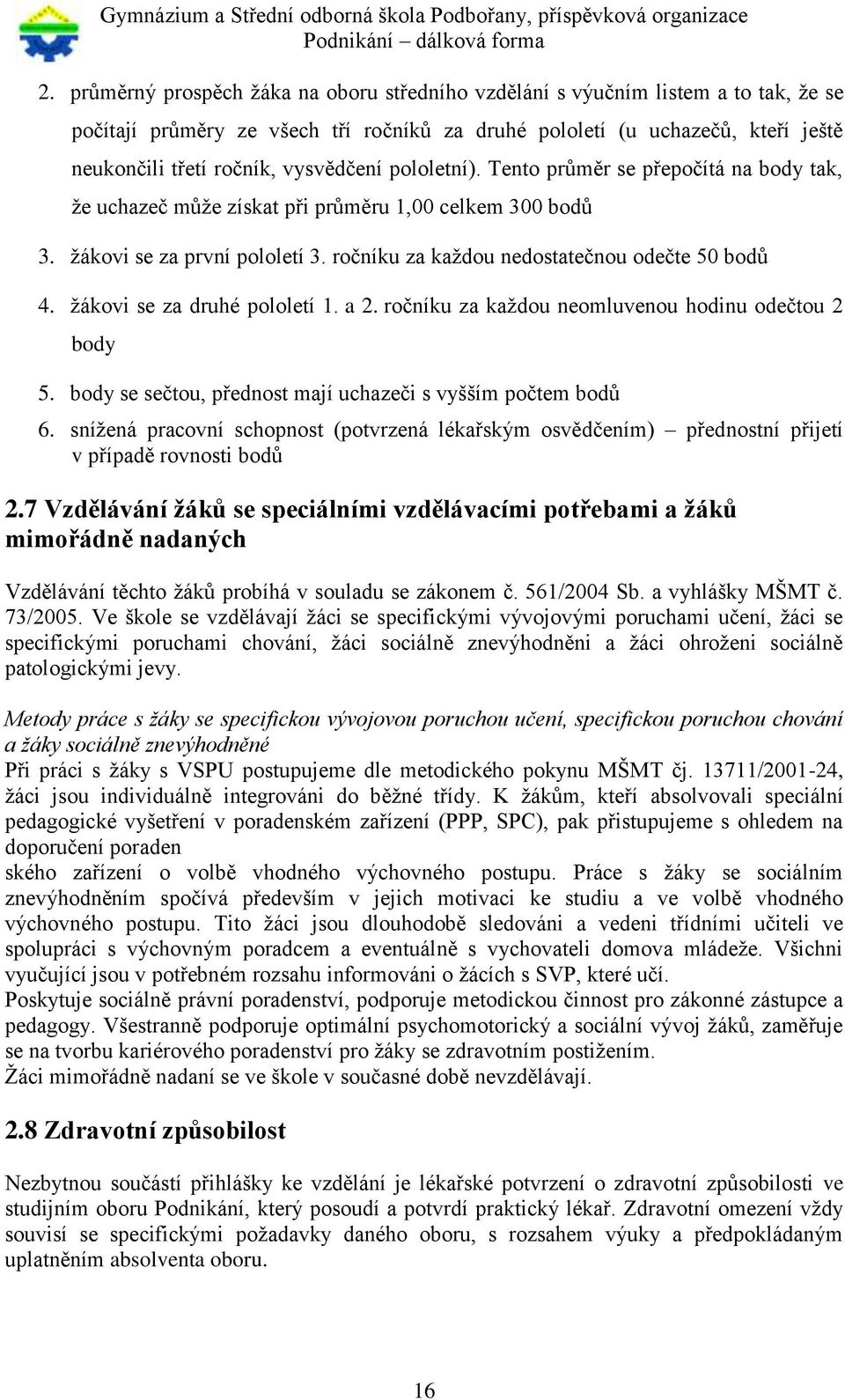 ročníku za každou nedostatečnou odečte 50 bodů 4. žákovi se za druhé pololetí 1. a 2. ročníku za každou neomluvenou hodinu odečtou 2 body 5.