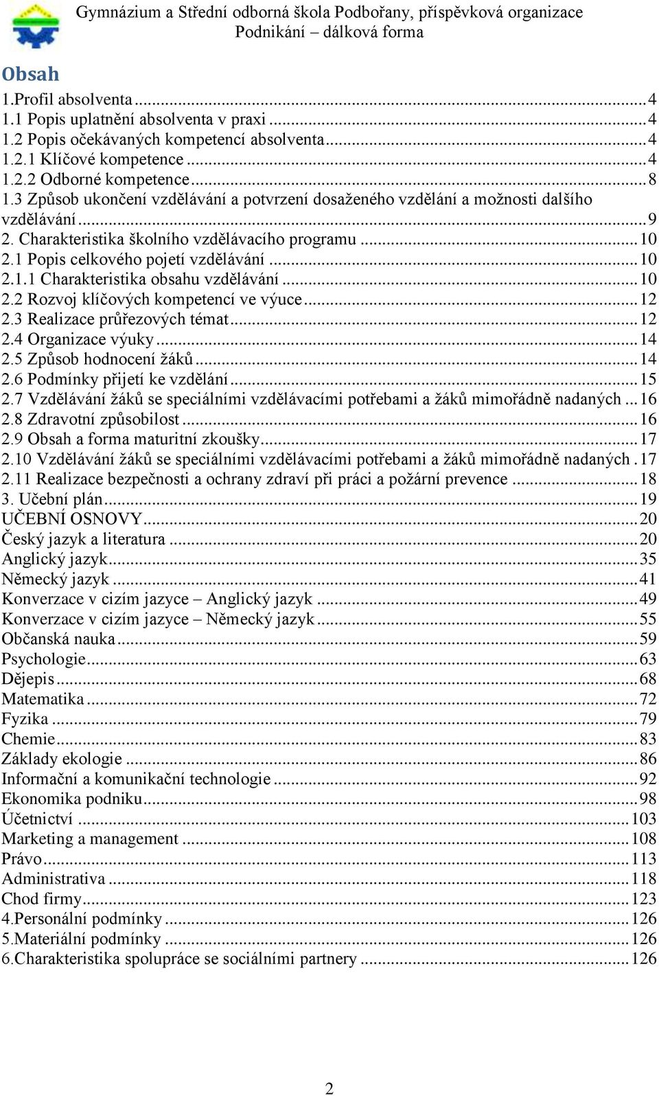 .. 10 2.2 Rozvoj klíčových kompetencí ve výuce... 12 2.3 Realizace průřezových témat... 12 2.4 Organizace výuky... 14 2.5 Způsob hodnocení žáků... 14 2.6 Podmínky přijetí ke vzdělání... 15 2.