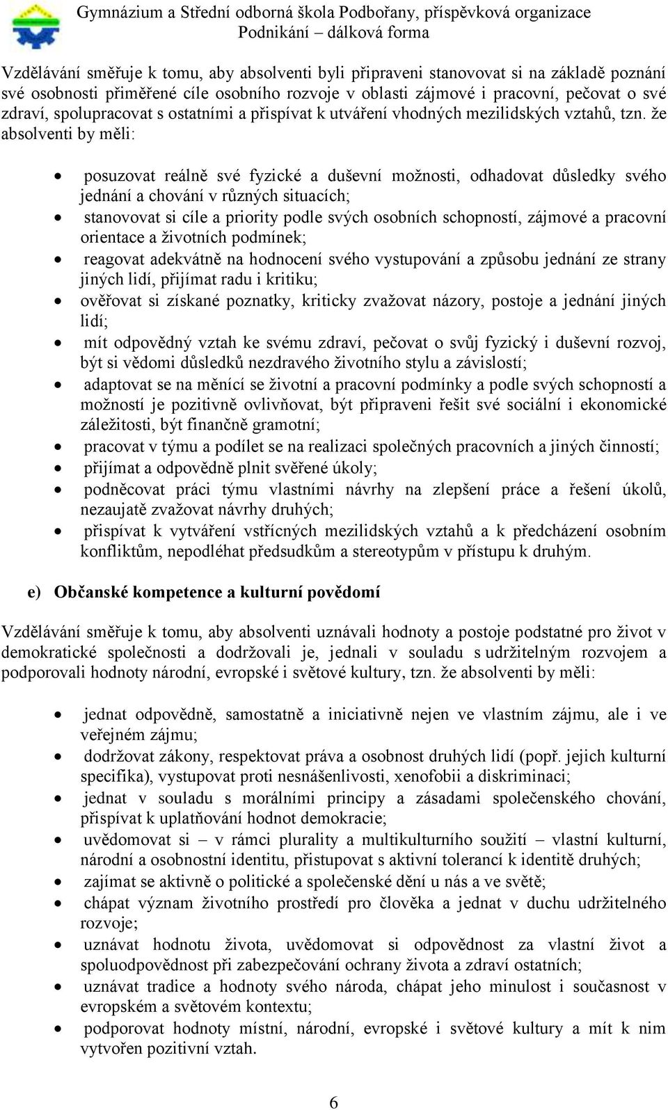 že absolventi by měli: posuzovat reálně své fyzické a duševní možnosti, odhadovat důsledky svého jednání a chování v různých situacích; stanovovat si cíle a priority podle svých osobních schopností,