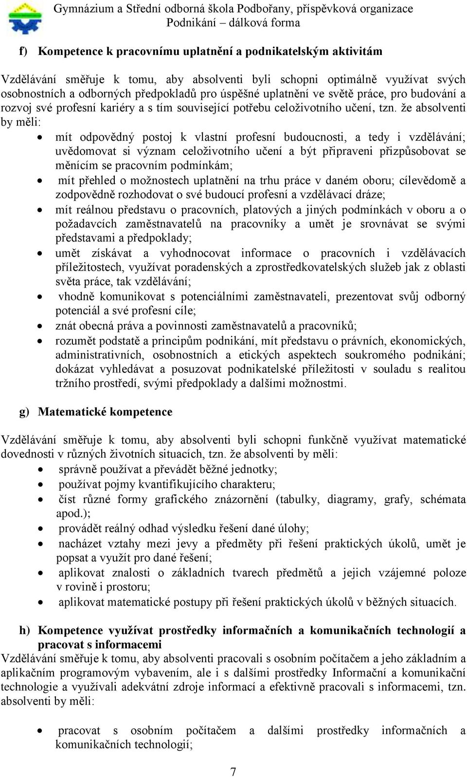 že absolventi by měli: mít odpovědný postoj k vlastní profesní budoucnosti, a tedy i vzdělávání; uvědomovat si význam celoživotního učení a být připraveni přizpůsobovat se měnícím se pracovním