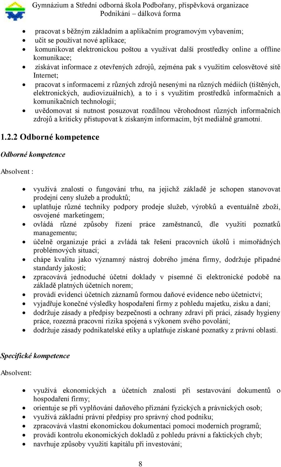 i s využitím prostředků informačních a komunikačních technologií; uvědomovat si nutnost posuzovat rozdílnou věrohodnost různých informačních zdrojů a kriticky přistupovat k získaným informacím, být