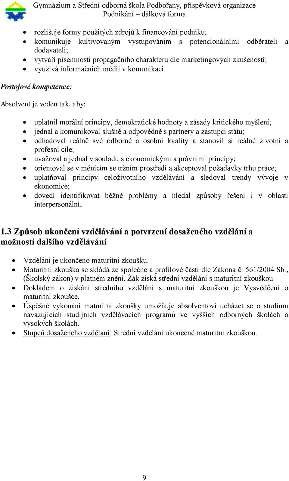 Postojové kompetence: Absolvent je veden tak, aby: uplatnil morální principy, demokratické hodnoty a zásady kritického myšlení; jednal a komunikoval slušně a odpovědně s partnery a zástupci státu;