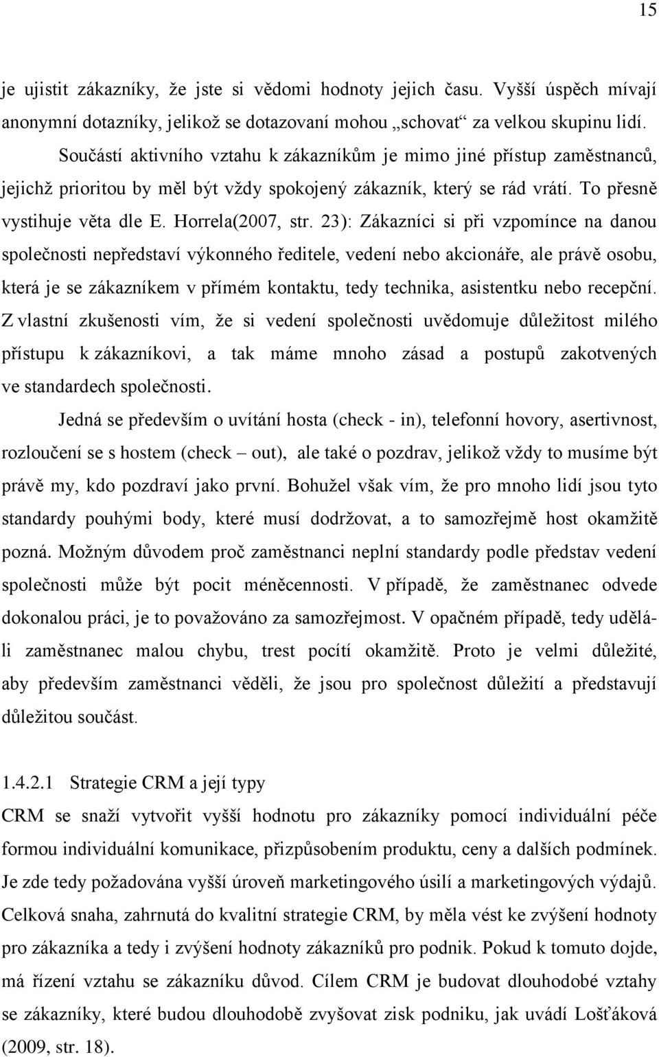 23): Zákazníci si při vzpomínce na danou společnosti nepředstaví výkonného ředitele, vedení nebo akcionáře, ale právě osobu, která je se zákazníkem v přímém kontaktu, tedy technika, asistentku nebo