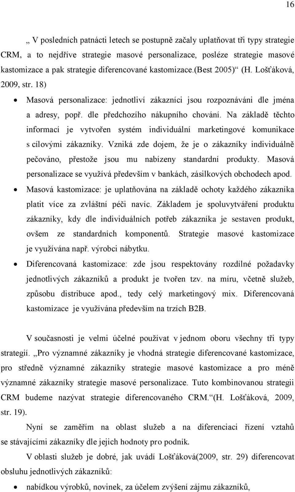 Na základě těchto informací je vytvořen systém individuální marketingové komunikace s cílovými zákazníky.