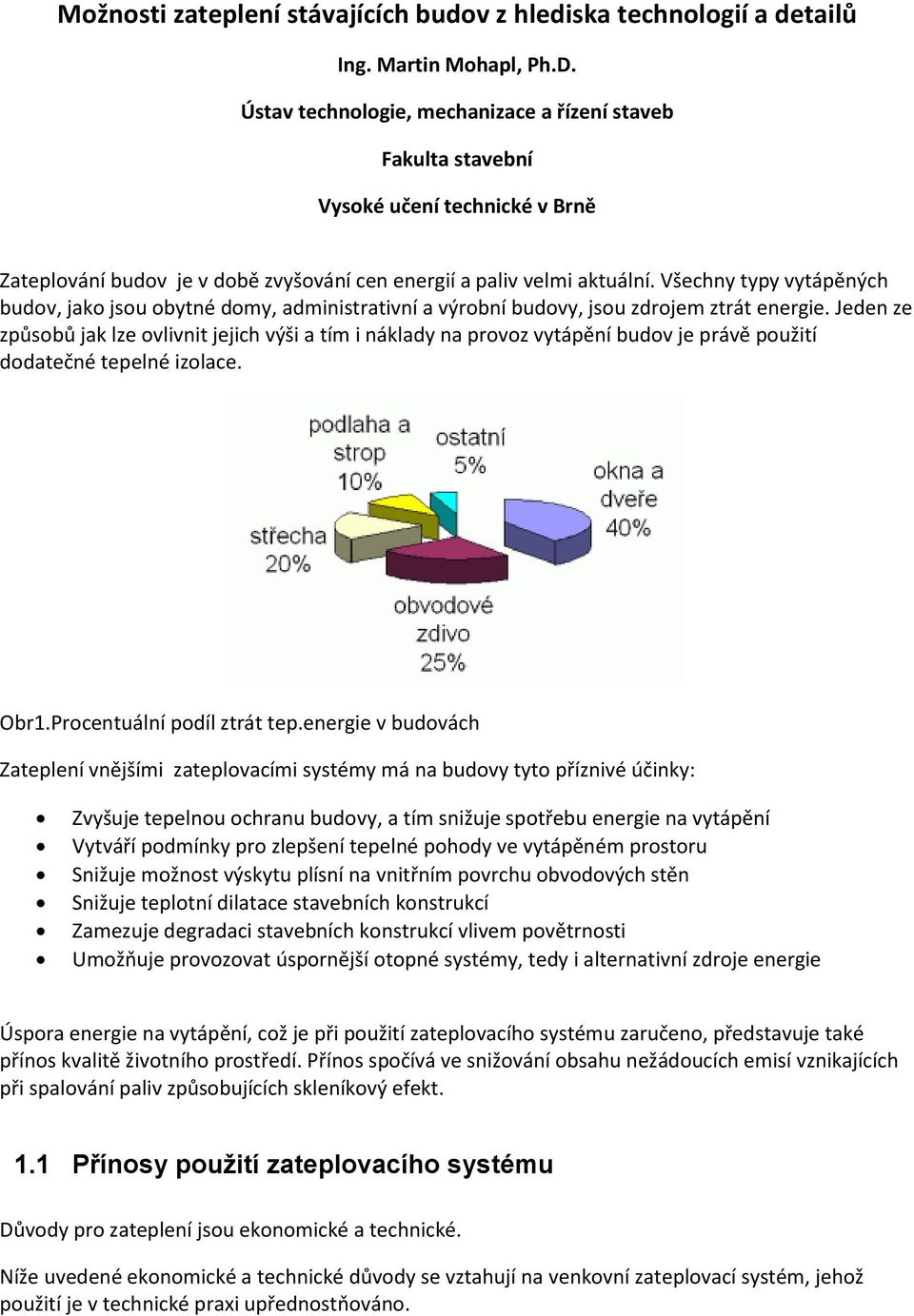 Všechny typy vytápěných budov, jako jsou obytné domy, administrativní a výrobní budovy, jsou zdrojem ztrát energie.