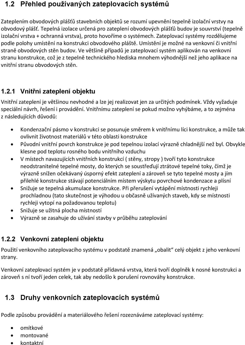 Zateplovací systémy rozdělujeme podle polohy umístění na konstrukci obvodového pláště. Umístění je možné na venkovní či vnitřní straně obvodových stěn budov.