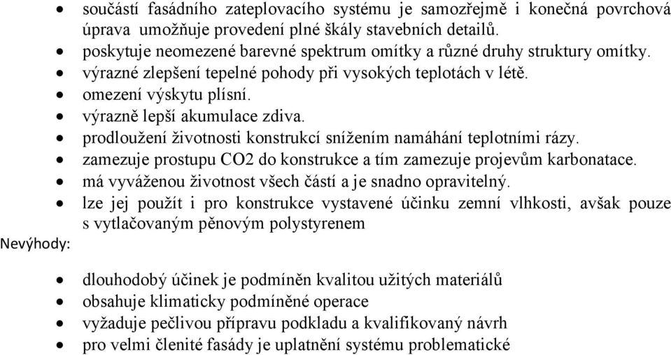 prodloužení životnosti konstrukcí snížením namáhání teplotními rázy. zamezuje prostupu CO2 do konstrukce a tím zamezuje projevům karbonatace.