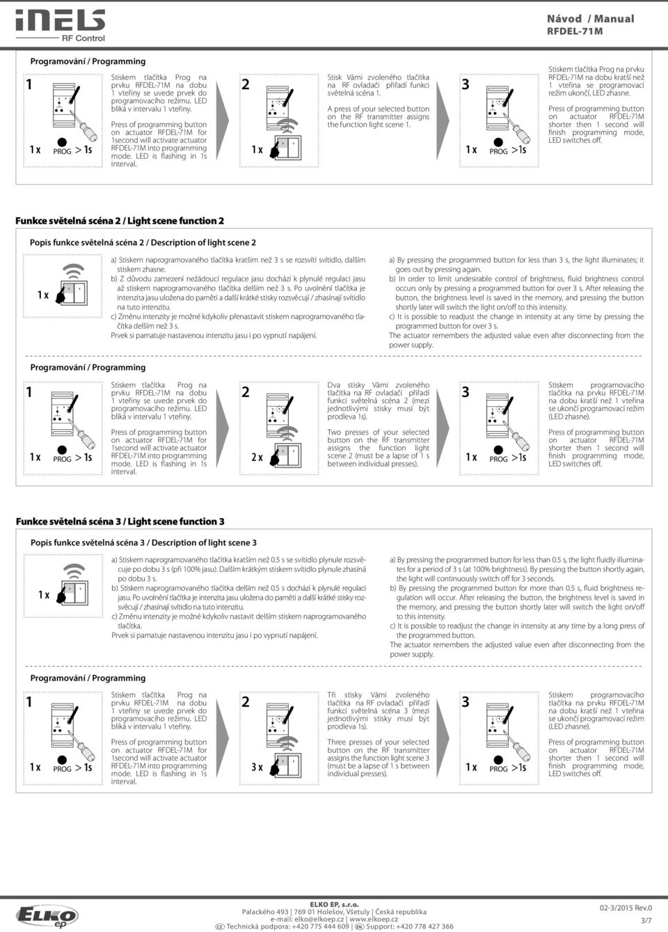 PROG > 1s into programming PROG >1s prvku na dobu kratší než 1 vteřina se programovací režim ukončí, LED zhasne.