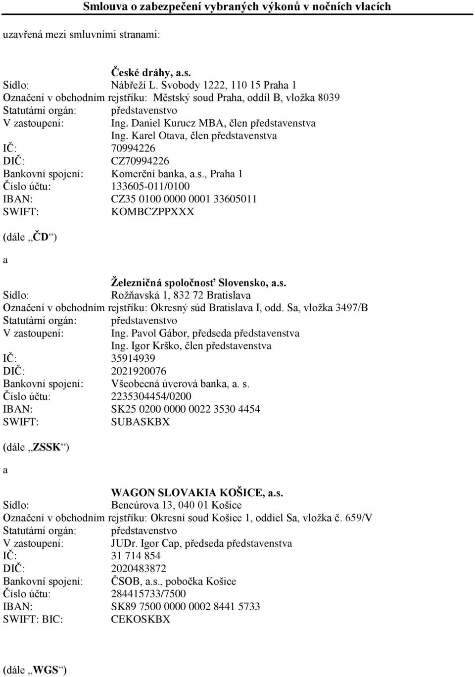 Karel Otava, člen představenstva IČ: 70994226 DIČ: CZ70994226 Bankovní spojení: Komerční banka, a.s., Praha 1 Číslo účtu: 133605-011/0100 IBAN: CZ35 0100 0000 0001 33605011 SWIFT: KOMBCZPPXXX (dále ČD ) a Železničná spoločnosť Slovensko, a.