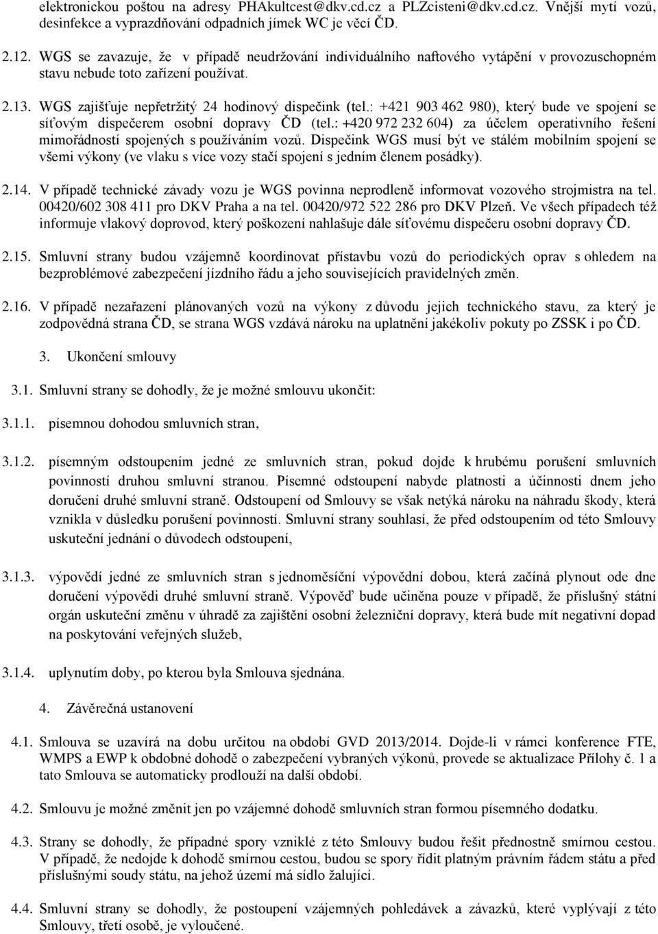 : +421 903 462 980), který bude ve spojení se síťovým dispečerem osobní dopravy ČD (tel.: +420 972 232 604) za účelem operativního řešení mimořádností spojených s používáním vozů.