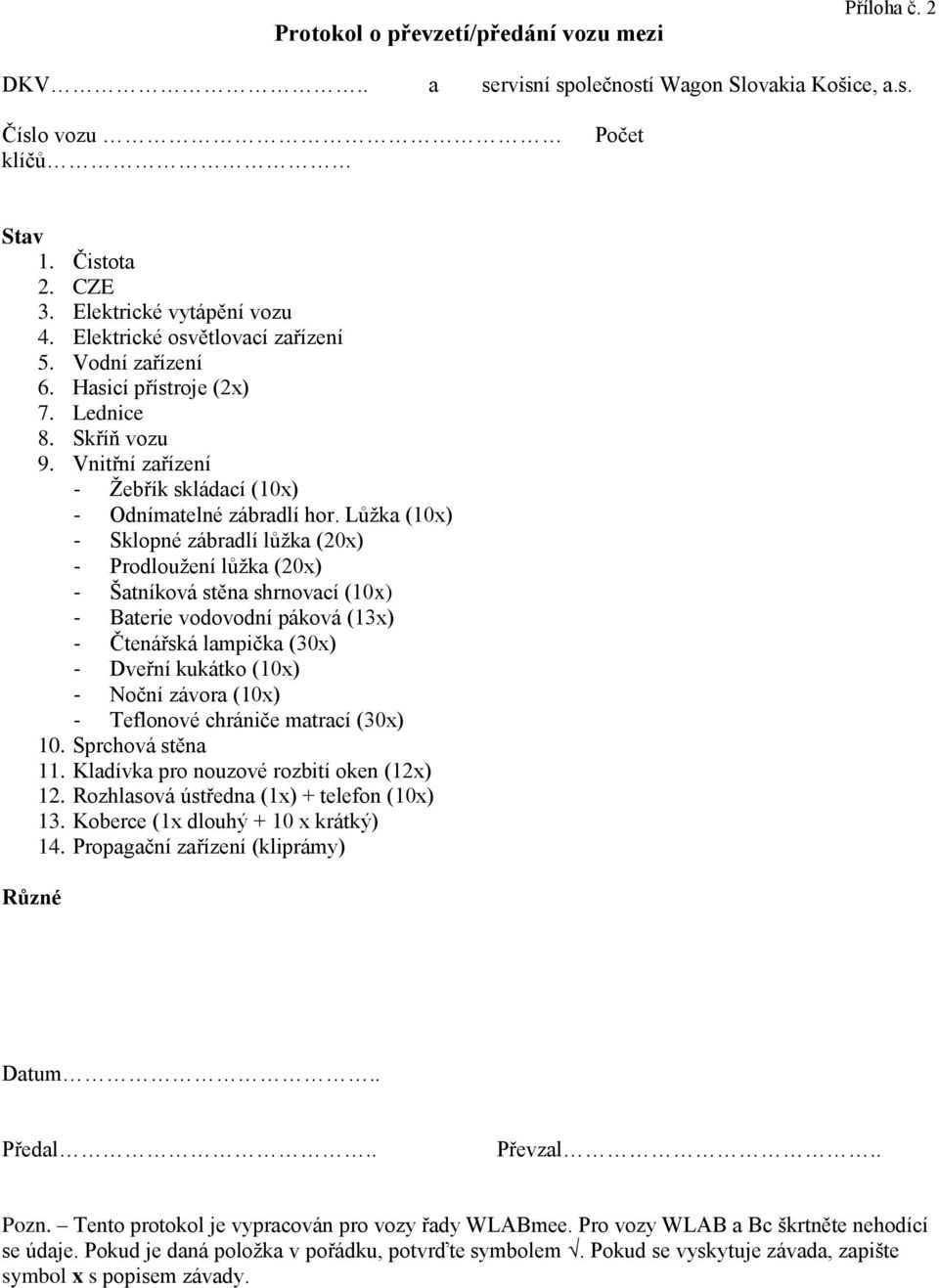 Lůžka (10x) - Sklopné zábradlí lůžka (20x) - Prodloužení lůžka (20x) - Šatníková stěna shrnovací (10x) - Baterie vodovodní páková (13x) - Čtenářská lampička (30x) - Dveřní kukátko (10x) - Noční