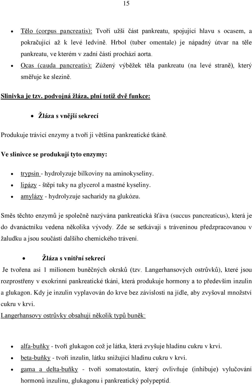 Slinivka je tzv. podvojná žláza, plní totiž dvě funkce: Žláza s vnější sekrecí Produkuje trávicí enzymy a tvoří ji většina pankreatické tkáně.