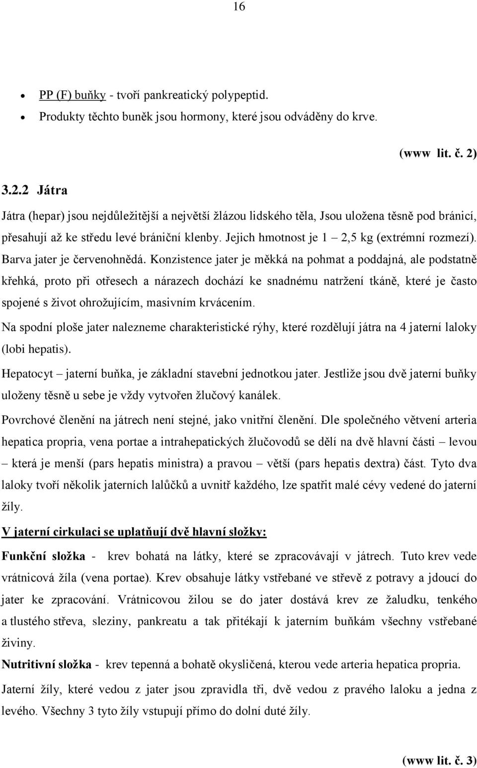 Jejich hmotnost je 1 2,5 kg (extrémní rozmezí). Barva jater je červenohnědá.