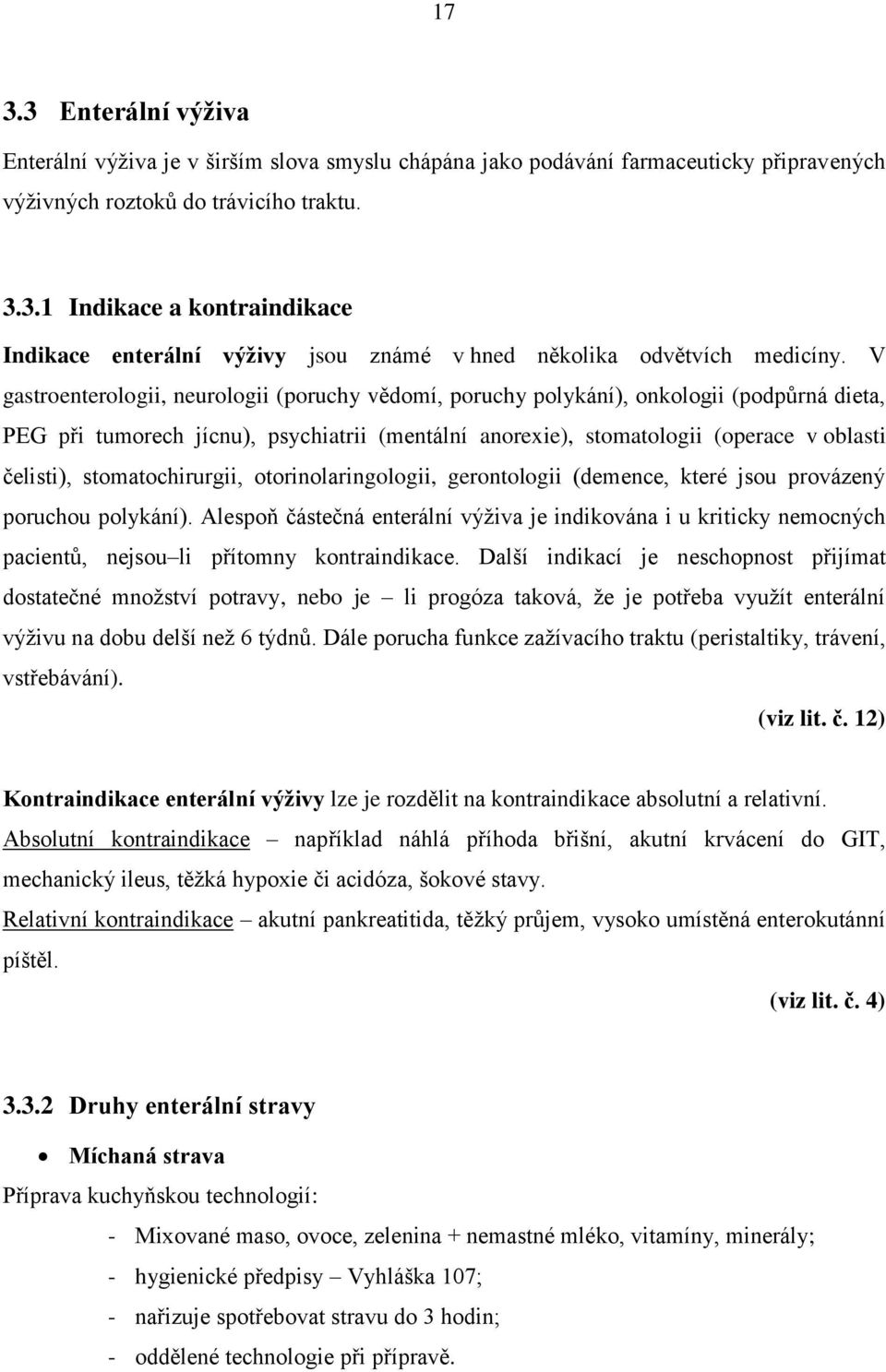 stomatochirurgii, otorinolaringologii, gerontologii (demence, které jsou provázený poruchou polykání).