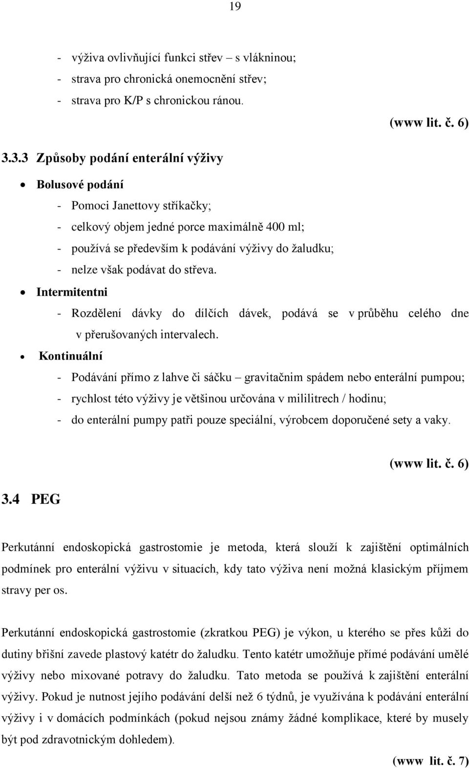 podávat do střeva. Intermitentni - Rozdělení dávky do dílčích dávek, podává se v průběhu celého dne v přerušovaných intervalech.