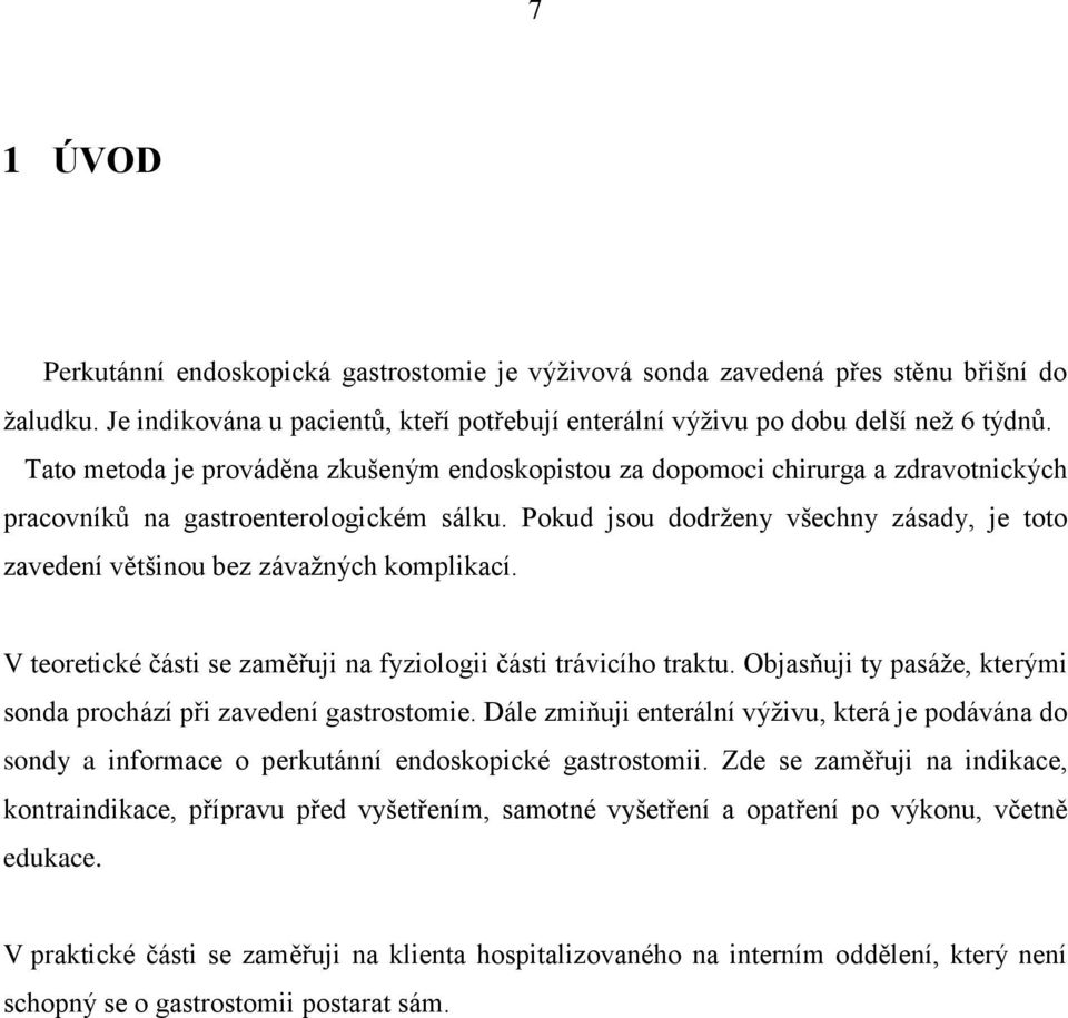 Pokud jsou dodrženy všechny zásady, je toto zavedení většinou bez závažných komplikací. V teoretické části se zaměřuji na fyziologii části trávicího traktu.