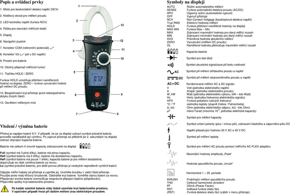 Tlačítko HOLD / ZERO Funkce HOLD umožňuje přidržení naměřených hodnot na displeji. ZERO funkce vynulování hodnot při měření DC proudu. 12.