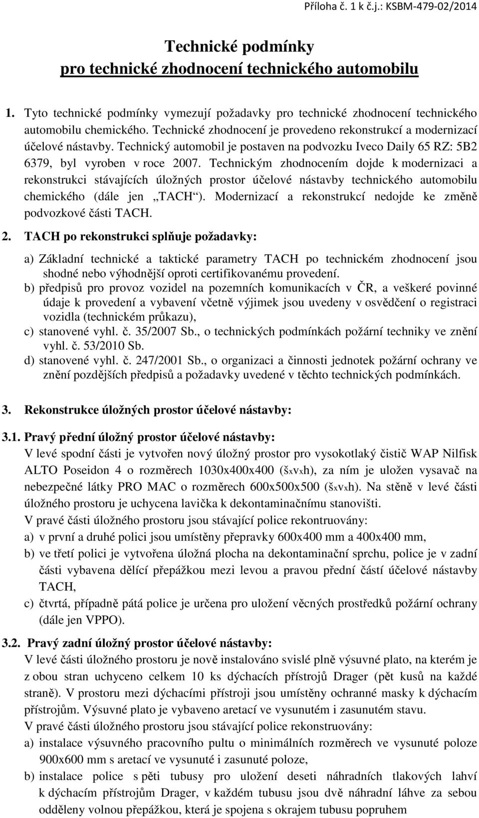 Technickým zhodnocením dojde k modernizaci a rekonstrukci stávajících úložných prostor účelové nástavby technického automobilu chemického (dále jen TACH ).