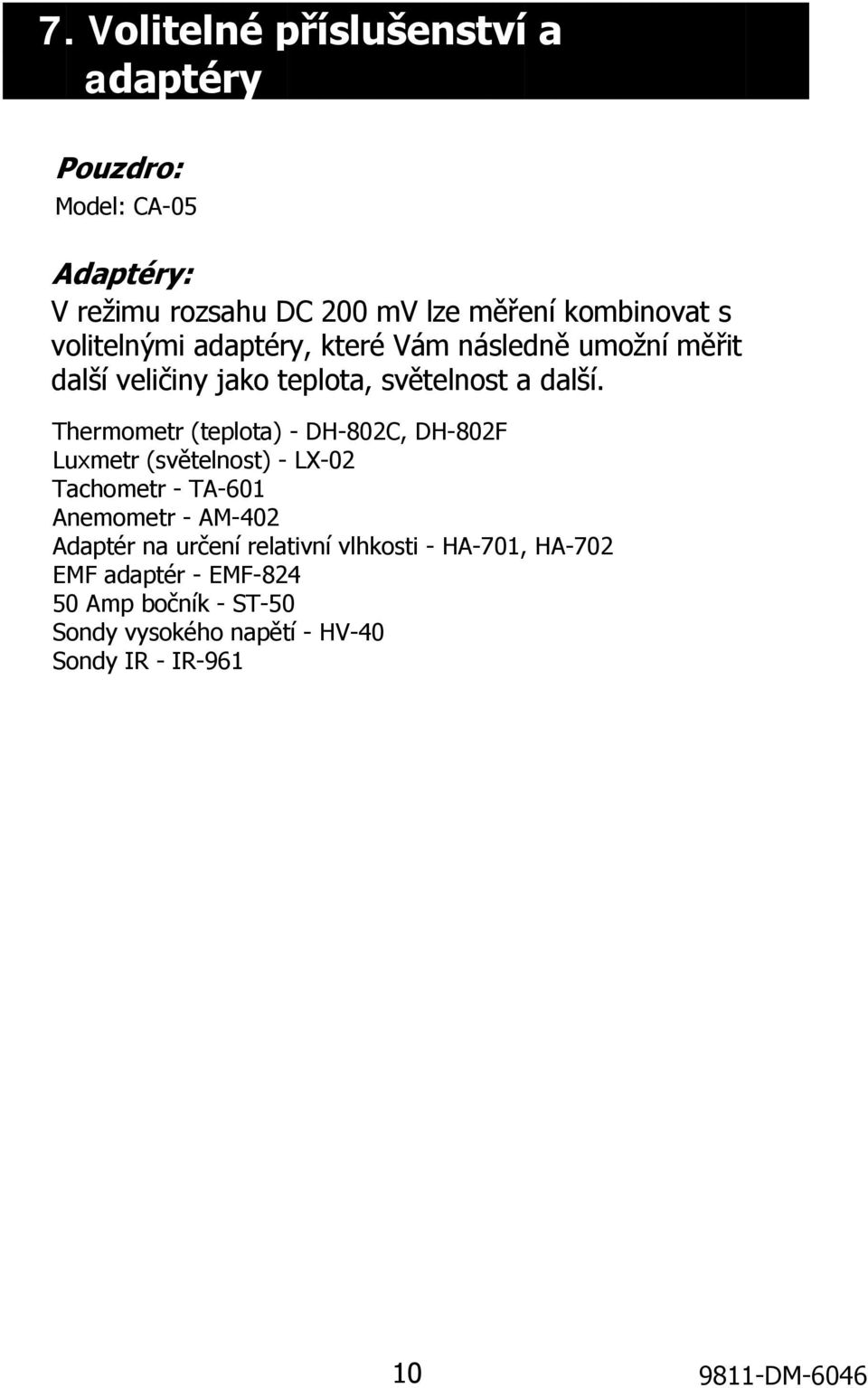 Thermometr (teplota) - DH-802C, DH-802F Luxmetr (světelnost) - LX-02 Tachometr - TA-601 Anemometr - AM-402 Adaptér na