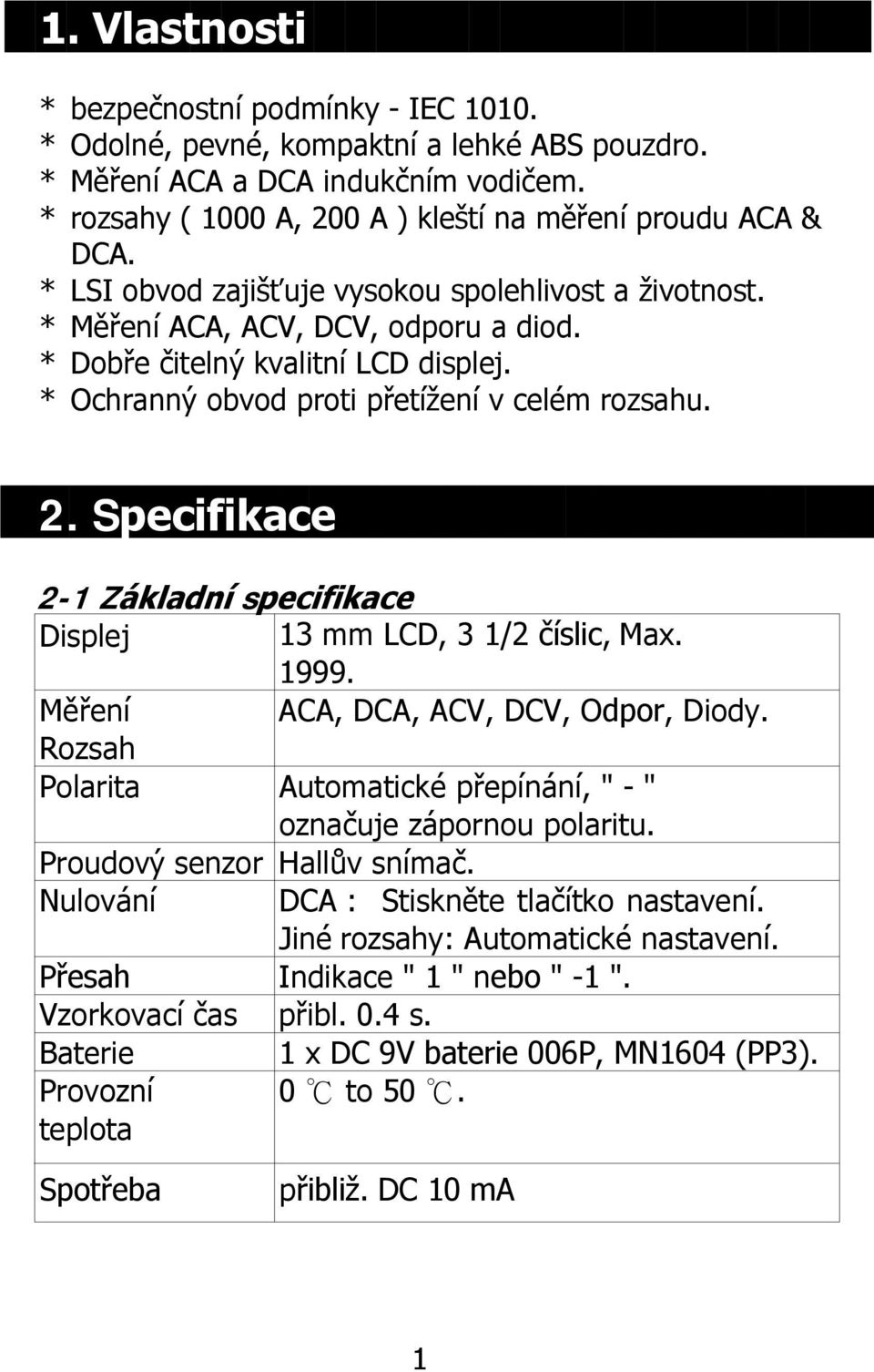 Specifikace 2-1 Základní specifikace Displej 13 mm LCD, 3 1/2 číslic, Max. 1999. Měření ACA, DCA, ACV, DCV, Odpor, Diody. Rozsah Polarita Automatické přepínání, " - " označuje zápornou polaritu.