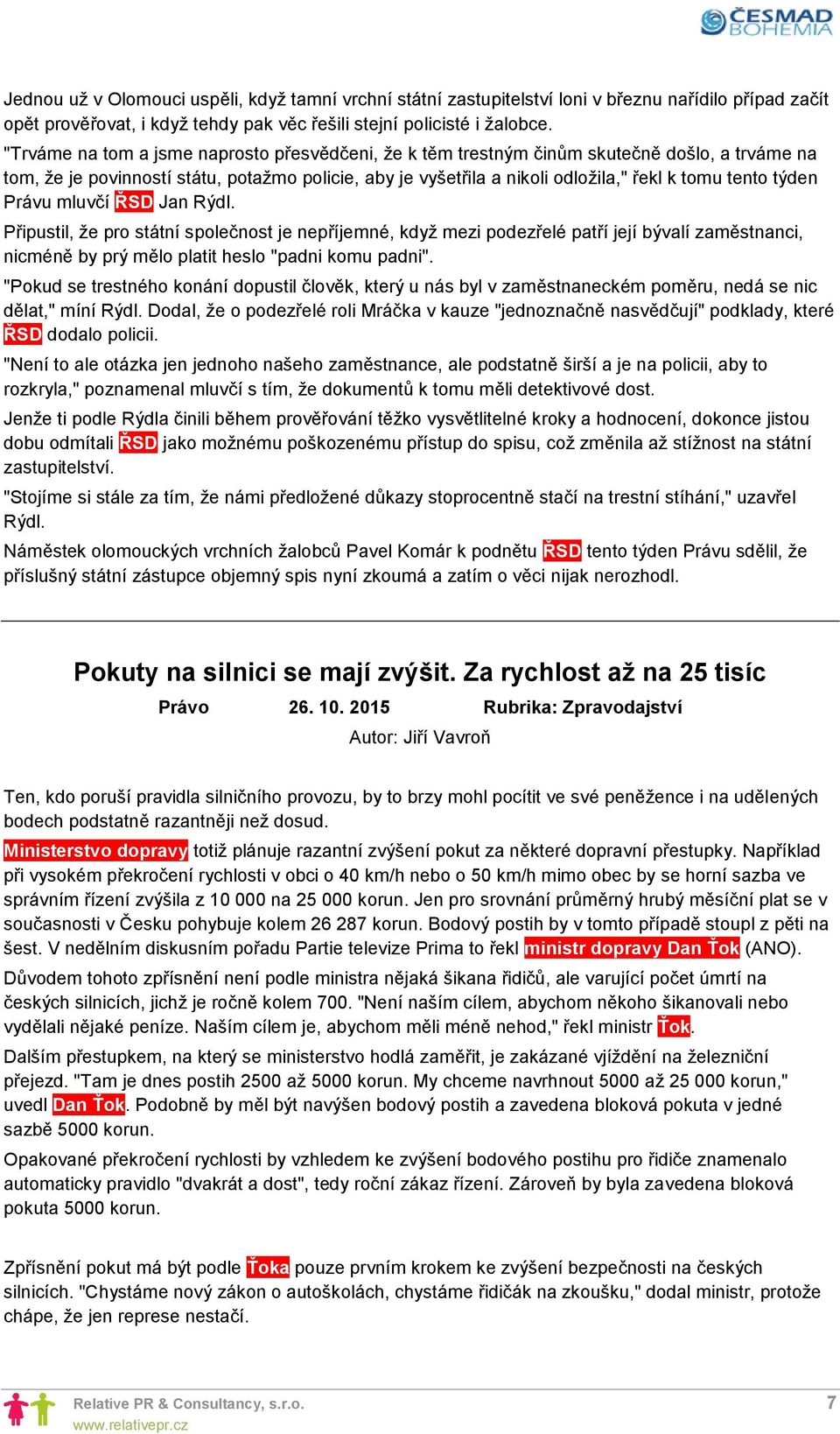 týden Právu mluvčí ŘSD Jan Rýdl. Připustil, že pro státní společnost je nepříjemné, když mezi podezřelé patří její bývalí zaměstnanci, nicméně by prý mělo platit heslo "padni komu padni".