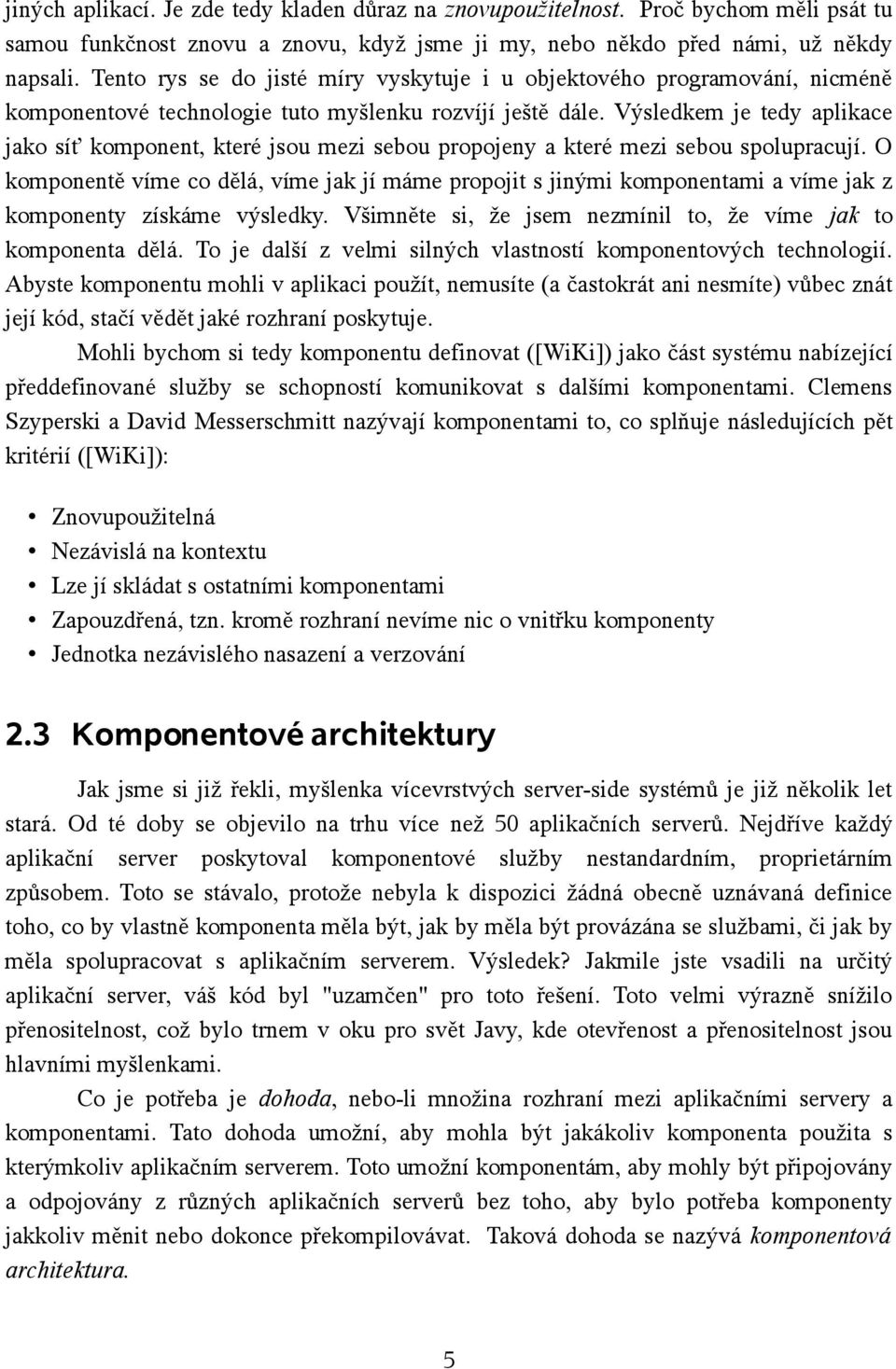 Výsledkem je tedy aplikace jako síť komponent, které jsou mezi sebou propojeny a které mezi sebou spolupracují.