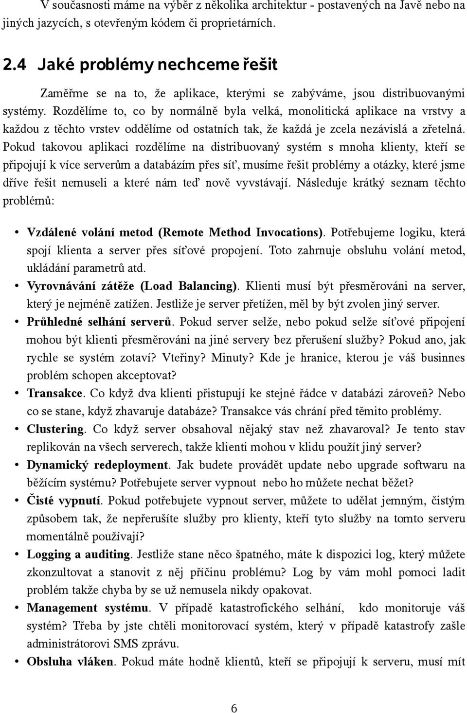 Rozdělíme to, co by normálně byla velká, monolitická aplikace na vrstvy a každou z těchto vrstev oddělíme od ostatních tak, že každá je zcela nezávislá a zřetelná.