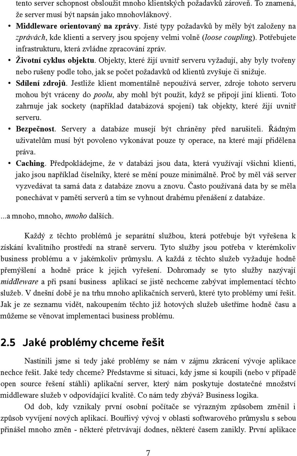 Životní cyklus objektu. Objekty, které žijí uvnitř serveru vyžadují, aby byly tvořeny nebo rušeny podle toho, jak se počet požadavků od klientů zvyšuje či snižuje. Sdílení zdrojů.