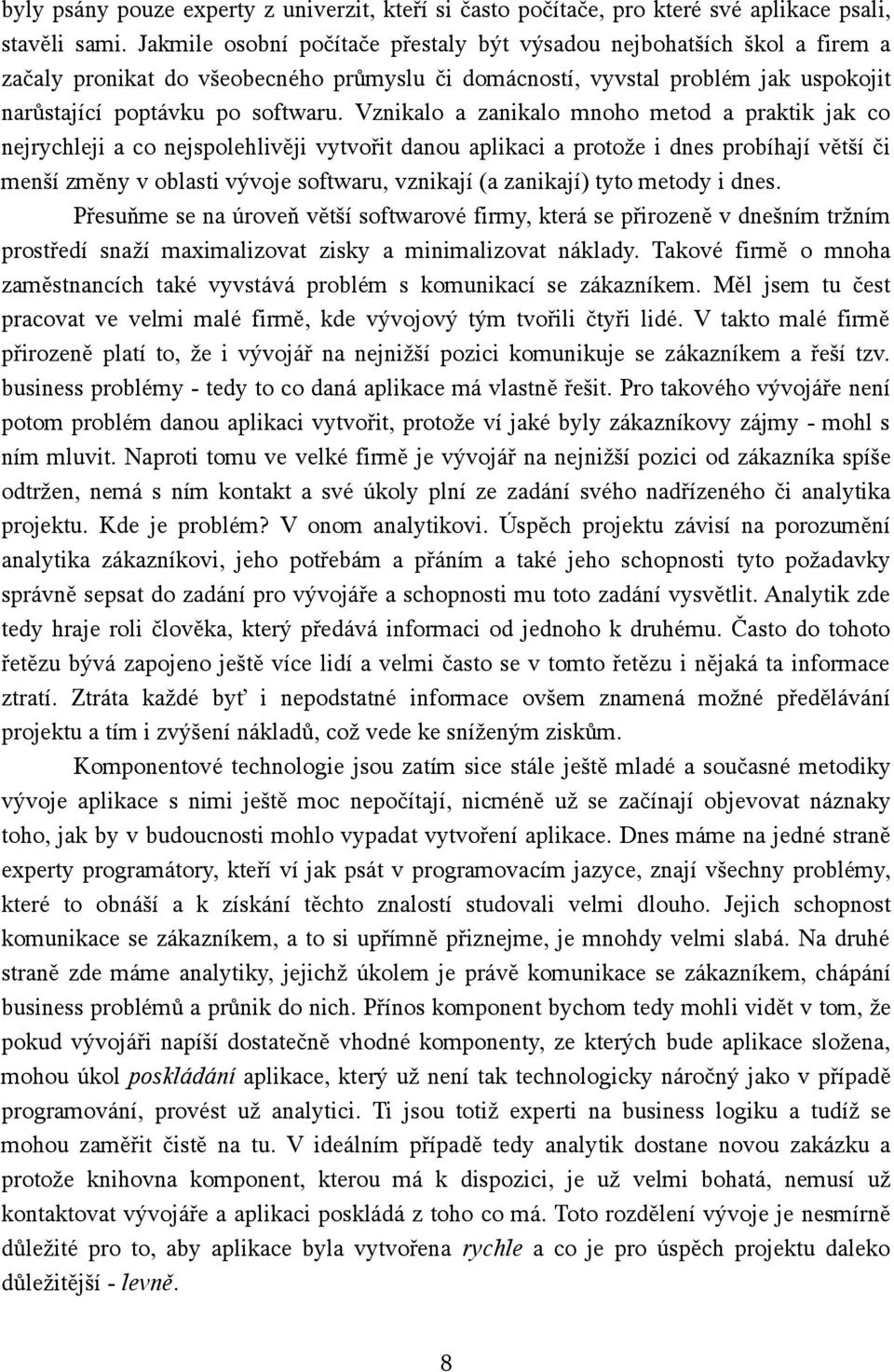 Vznikalo a zanikalo mnoho metod a praktik jak co nejrychleji a co nejspolehlivěji vytvořit danou aplikaci a protože i dnes probíhají větší či menší změny v oblasti vývoje softwaru, vznikají (a