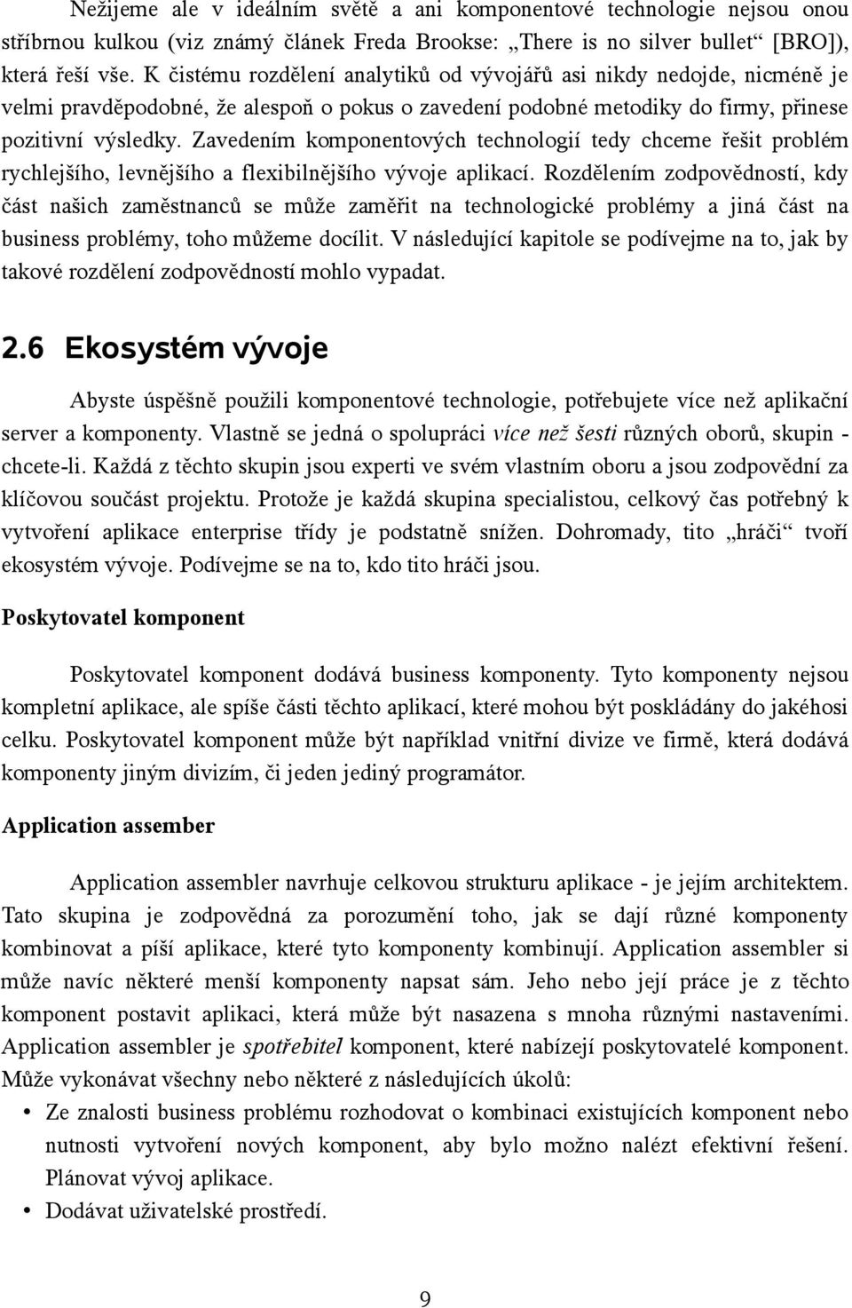 Zavedením komponentových technologií tedy chceme řešit problém rychlejšího, levnějšího a flexibilnějšího vývoje aplikací.