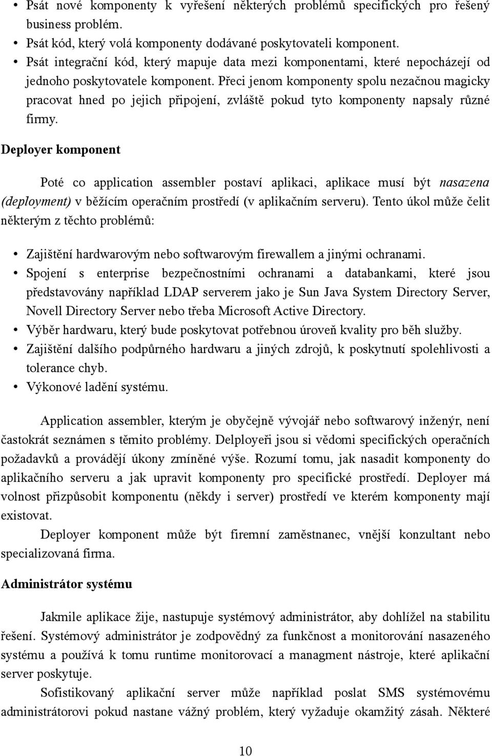 Přeci jenom komponenty spolu nezačnou magicky pracovat hned po jejich připojení, zvláště pokud tyto komponenty napsaly různé firmy.